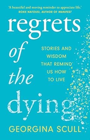 Regrets of the Dying: Stories and Wisdom That Remind Us How to Live
